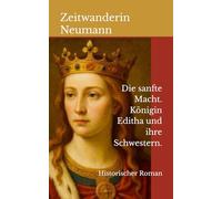 Die sanfte Macht. Königin Editha und ihre Schwestern.: Historischer Roman