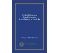 Die Schädlinge und Krankheiten des Kaffeebaumes in Ostafrika (Vol-1)