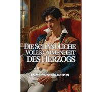 Die Schändliche Vollkommenheit des Herzogs: Ein gefährlicher Regency-Liebesroman: Finstere Geheimnisse, gestohlene Blicke, ein gemeißelter Skandal und ... (Der skandalös gut aussehende Herzog)
