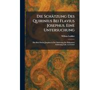 Die Schätzung Des Quirinius Bei Flavius Josephus. Eine Untersuchung: Hat Sich Flavius Josephus in Der Datierung Der Bekannten Schätzung (Luk. 2,2) Geirrt