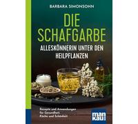 Die Schafgarbe - Alleskönnerin unter den Heilpflanzen: Rezepte und Anwendungen für Gesundheit, Küche und Schönheit