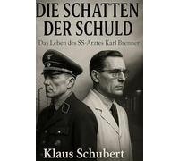 Die Schatten der Schuld - Das Leben des SS-Arztes Karl Brenner: Ein Roman über SS-Ärzte und das Erbe der Verbrechen von Dachau