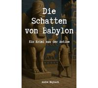Die Schatten von Babylon: Ein Krimi aus der Antike