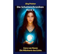 Die Schattenchroniken - Band 2: Liora van Haven - Die Wächterin des Lichts