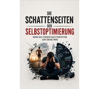 Die Schattenseiten der Selbstoptimierung: Eine kritische Analyse der Glücksindustrie, toxischer Positivität und der echten Selbstfürsorge