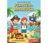 Die Schatzinsel-Crew: Dein Piraten-Malbuch: 30 Abenteuer zum Ausmalen für Kinder von 6 bis 9 Jahren