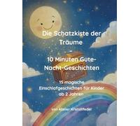 Die Schatzkiste der Träume - 10 Minuten Gute-Nacht-Geschichten: 15 magische Einschlafgeschichten für Kinder ab 2 Jahren