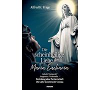 Die scheinheilige Liebe der Maria Eucharia: Geliebt? Getäuscht? Ausgenutzt. Verleumdet. - Beziehung ohne Partnerschaft Die Liebe in Zeiten der Corona