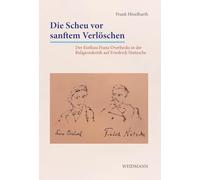 Die Scheu vor sanftem Verlöschen: Der Einfluss Franz Overbecks in der Religionskritik auf Friedrich Nietzsche