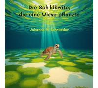 Die Schildkröte, die eine Wiese pflanzte: Band 5 der zwölfteiligen Ozean-Abenteuerreihe (Bilderbuch) ("Die Schildkröte, die..." Kinderbilderbuch-Reihe)