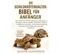 DIE SCHILDKRÖTENHALTER-BIBEL FÜR ANFÄNGER: Eine Schritt-für-Schritt-Anleitung zur Haltung von Hermann-, Sulcata-, Rotfuß-, Pferdefeld-, ... Fütterung, Zucht, Pflege eines gesunde...