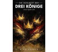 Die Schlacht der drei Könige: Alcácer Quibir 1578: Wie ein Augusttag 1578 drei Könige tötete, Portugal ruinierte und das Schicksal Europas für immer veränderte