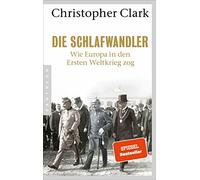 Die Schlafwandler: Wie Europa in den ersten Weltkrieg zog - "Eine Wucht." Süddeutsche Zeitung