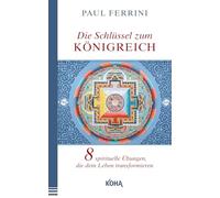 Die Schlüssel zum Königreich: Acht spirituelle Übungen, die dein Leben transformieren