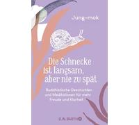 Die Schnecke ist langsam, aber nie zu spät: Buddhistische Geschichten und Meditationen für mehr Freude und Klarheit
