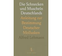 Die Schnecken und Muscheln Deutschlands: Anleitung zur Bestimmung Deutscher Mollusken