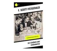 Die Schönen und Verdammten: Die Liebschaften der New Yorker Elite (): Jazz-Age-Roman über High Society, Ehezerfall und die leeren Versprechen von Reichtum und Ruhm