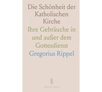 Die Schönheit der Katholischen Kirche: Ihre Gebräuche in und außer dem Gottesdienst