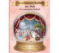 Die schönsten Ballette der Welt: Ein zauberhaftes Malbuch mit kurzen Geschichten aus klassischen Balletten für Kinder ab 6 Jahren