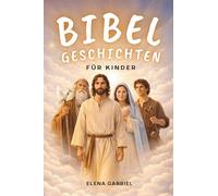 Die schönsten Bibelgeschichten für Kinder - Von Adam und Eva über Abraham und Mose bis hin zu Jesus: Inspirierende Geschichten aus der Bibel zum Vorlesen oder zum Selberlesen