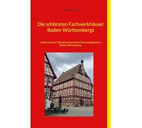 Die schönsten Fachwerkhäuser Baden-Württembergs: Meine Liste der 100 sehenswertesten Fachwerkgebäude in Baden-Württemberg
