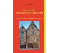 Die schönsten Fachwerkhäuser Frankreichs: Meine Liste der 100 schönsten Fachwerkhäuser in Frankreich