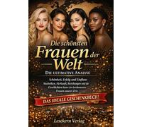 Die schönsten Frauen der Welt - Die ultimative Analyse: Schönheit, Erfolg und Einfluss: Statistiken, Herkunft, Beziehungen und die Geschichten hinter den berühmtesten Frauen unserer Zeit