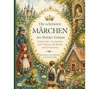 Die schönsten Märchen der Brüder Grimm: Zauberhafte Geschichten zum Vorlesen für Kinder und Erwachsene