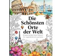 Die schönsten Orte der Welt - Entspannendes Reise-Malbuch für Jugendliche & Erwachsene: Faszinierende Landschaften & Traumziele zum Ausmalen - Fördert Achtsamkeit, Kreativität & Stressabbau. Perfektes Geschenk zu Weihnachten / Geburtstag für Weltenbummler