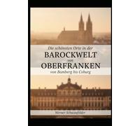 Die schönsten Orte in der Barockwelt von Oberfranken: Von Bamberg bis Coburg