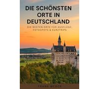 Die schönsten Orte in Deutschland: Die besten Orte für Ausflüge, Fotospots & Kurztrips