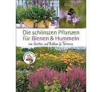 Die schönsten Pflanzen für Bienen und Hummeln. Für Garten, Balkon & Terrasse: Bienenfreundliche Lebensräume mit heimischen Pflanzen schaffen
