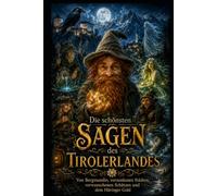 Die schönsten Sagen des Tirolerlandes: Von Bergmandln, versunkenen Städten, verwunschenen Schätzen und dem Häringer Gold