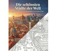 Die Schönsten Städte der Welt - Ein Ausmalbuch mit Unglaublichen und Realen Orten: Erkunde die Welt beim Ausmalen: eine entspannende Reise durch die ... aus aller Welt, um deine Kreativität.