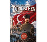 Die Schönsten Türkischen Märchen Und Legenden: Magische Geschichten aus Anatolien, dem Osmanischen Reich und der türkischen Folklore