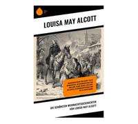 Die schönsten Weihnachtsgeschichten von Louisa May Alcott