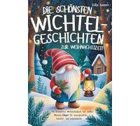 Die schönsten Wichtelgeschichten zur Weihnachtszeit: Ein besonderes Weihnachtsbuch mit sanften Mitmach-Fragen für unvergessliche Kuschel- und Lesemomente - für Kinder ab 6 Jahren