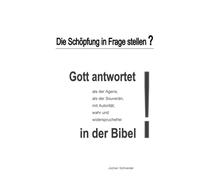 Die Schöpfung in Frage stellen?: Gott antwortet als der Agens, als der Souverän, mit Autorität, wahr, widerspruchsfrei in der Bibel.