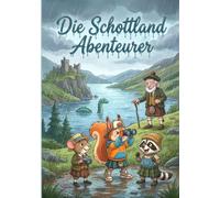 Die Schottland Abenteurer: Eine magische Reise durch die schottischen Highlands (Die Abenteuergeschichten von Waschbär, Eichhörnchen und Maus)