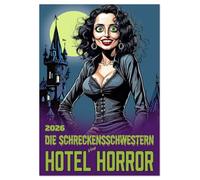 Die Schreckensschwestern vom Hotel Horror (Tischkalender 2026 DIN A5 hoch), CALVENDO Monatskalender: Grunge, Gothic, Horror und zwölf Frauen.