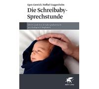 Die Schreibaby-Sprechstunde: Eltern und ihre Kinder pädiatrisch-psychologisch begleiten