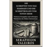 DIE SCHRIFTEN VON NAG HAMMADI UND DIE SCHRIFTROLLEN VOM TOTEN MEER: Verlorene Evangelien und verborgene Wahrheiten des frühen Christentums