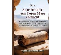 Die Schriftrollen vom Toten Meer entdeckt: Geheimnisse antiker Manuskripte und ihr tiefgreifender Einfluss auf die Bibel und das frühe Christentum