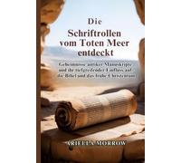 Die Schriftrollen vom Toten Meer entdeckt: Geheimnisse antiker Manuskripte und ihr tiefgreifender Einfluss auf die Bibel und das frühe Christentum