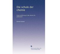Die schule der chemie: Erste einführung in die chemie für jedermann: Volume 1