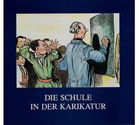 Die Schule in der Karikatur: Fünf Jahrhunderte Pädagogik im Spiegel ihrer Kritiker