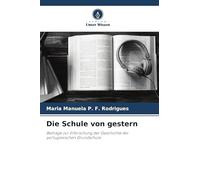 Die Schule von gestern: Beiträge zur Erforschung der Geschichte der portugiesischen Grundschule