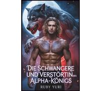 Die schwangere und verstoßene Gefährtin des Alpha-Königs: Ein Milliardär Geheimes Baby Zweite Chance Werwölfe Paranormale Romanze (Die Wahl des Alpha-Königs als schwangere Frau)
