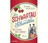 Die Schwartau-Schwestern - Die Süße des Lebens: Roman - Die mitreißend-genussvolle Familiensaga über Schwartau und die wohl süßeste Versuchung, seit es Marmelade gibt.