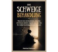 DIE SCHWEIGE BEHANDLUNG: Warum sie verstummen, was das mit Ihrem Gehirn macht und wie Sie Ihr Leben zurückgewinnen können